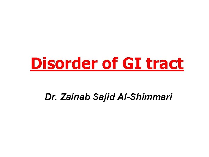 Disorder of GI tract Dr. Zainab Sajid Al-Shimmari 