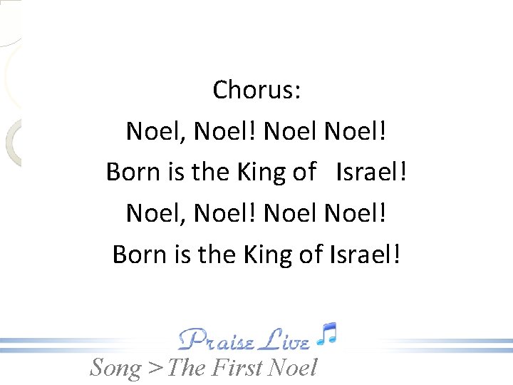 Chorus: Noel, Noel! Noel! Born is the King of Israel! Song > The First