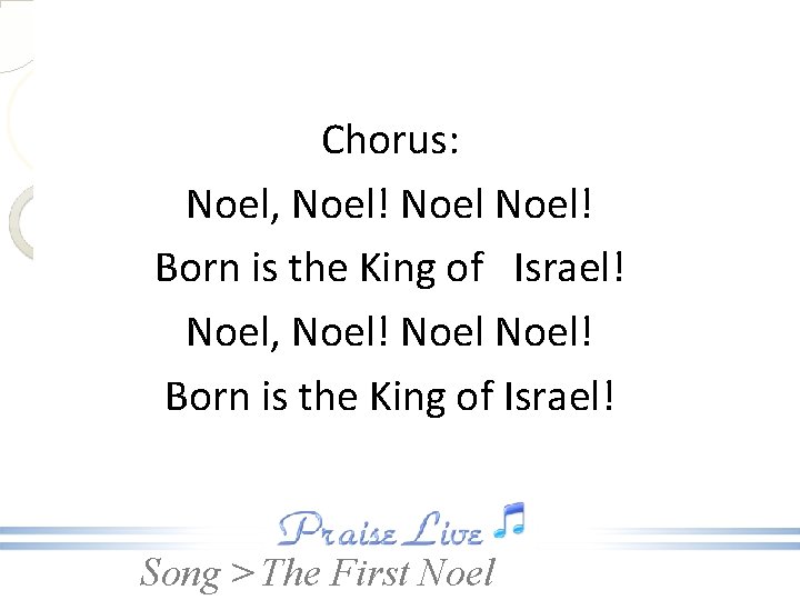 Chorus: Noel, Noel! Noel! Born is the King of Israel! Song > The First