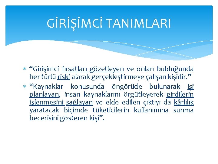 GİRİŞİMCİ TANIMLARI “Girişimci fırsatları gözetleyen ve onları bulduğunda her türlü riski alarak gerçekleştirmeye çalışan