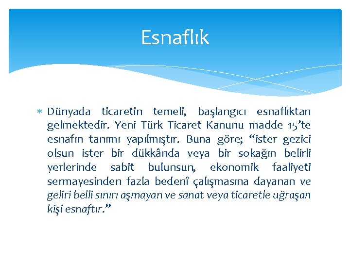 Esnaflık Dünyada ticaretin temeli, başlangıcı esnaflıktan gelmektedir. Yeni Türk Ticaret Kanunu madde 15’te esnafın