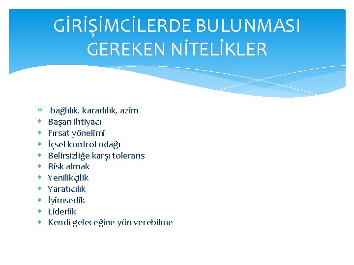 GİRİŞİMCİLERDE BULUNMASI GEREKEN NİTELİKLER bağlılık, kararlılık, azim Başarı ihtiyacı Fırsat yönelimi İçsel kontrol odağı