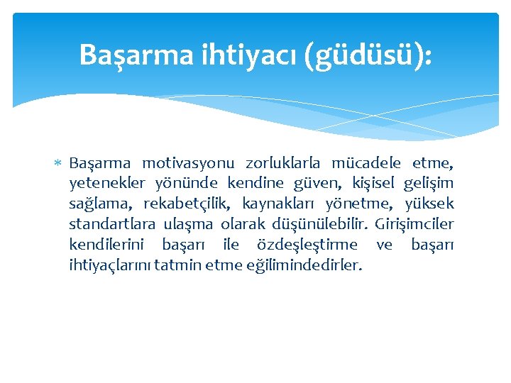 Başarma ihtiyacı (güdüsü): Başarma motivasyonu zorluklarla mücadele etme, yetenekler yönünde kendine güven, kişisel gelişim