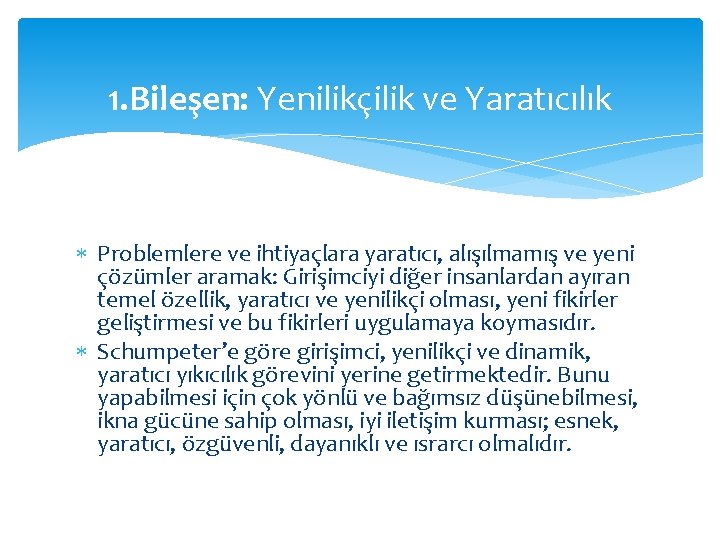 1. Bileşen: Yenilikçilik ve Yaratıcılık Problemlere ve ihtiyaçlara yaratıcı, alışılmamış ve yeni çözümler aramak: