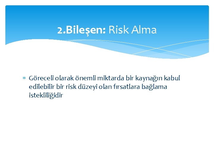 2. Bileşen: Risk Alma Göreceli olarak önemli miktarda bir kaynağın kabul edilebilir bir risk