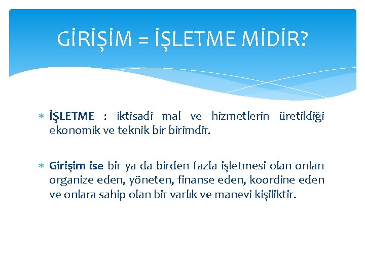 GİRİŞİM = İŞLETME MİDİR? İŞLETME : iktisadi mal ve hizmetlerin üretildiği ekonomik ve teknik