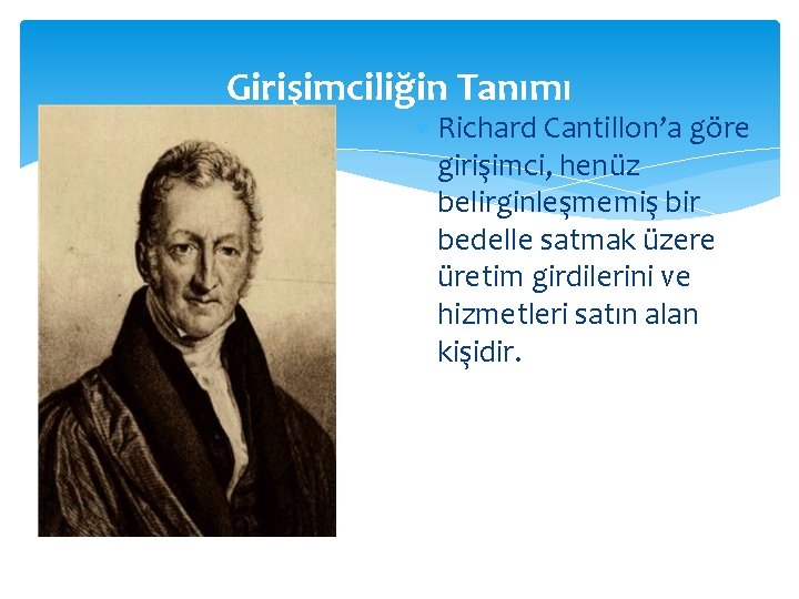 Girişimciliğin Tanımı Richard Cantillon’a göre girişimci, henu z belirginleşmemiş bir bedelle satmak u zere