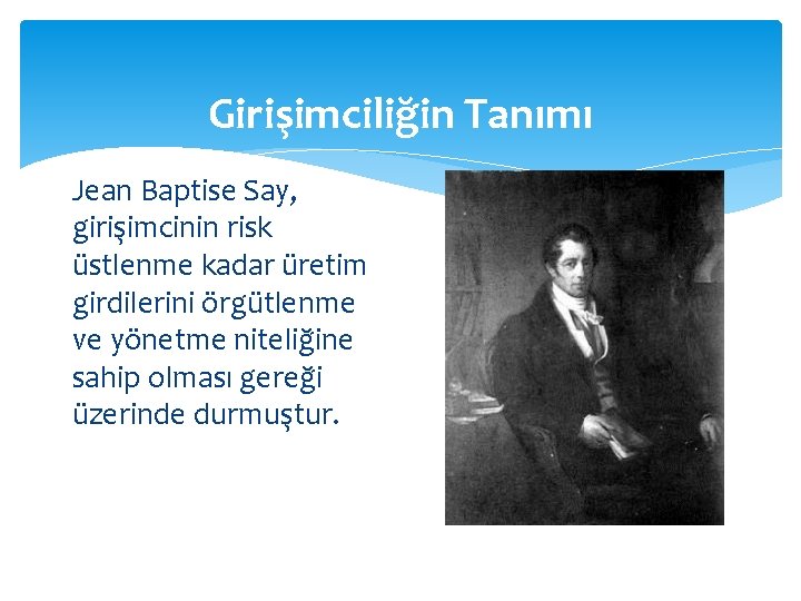 Girişimciliğin Tanımı Jean Baptise Say, girişimcinin risk u stlenme kadar u retim girdilerini örgu