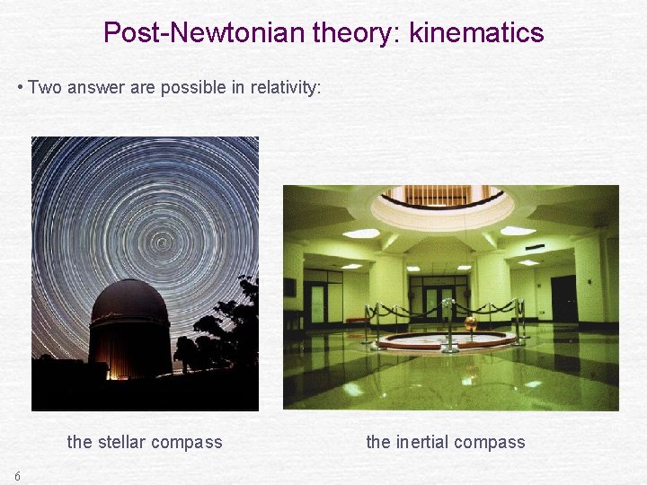 Post-Newtonian theory: kinematics • Two answer are possible in relativity: the stellar compass 6