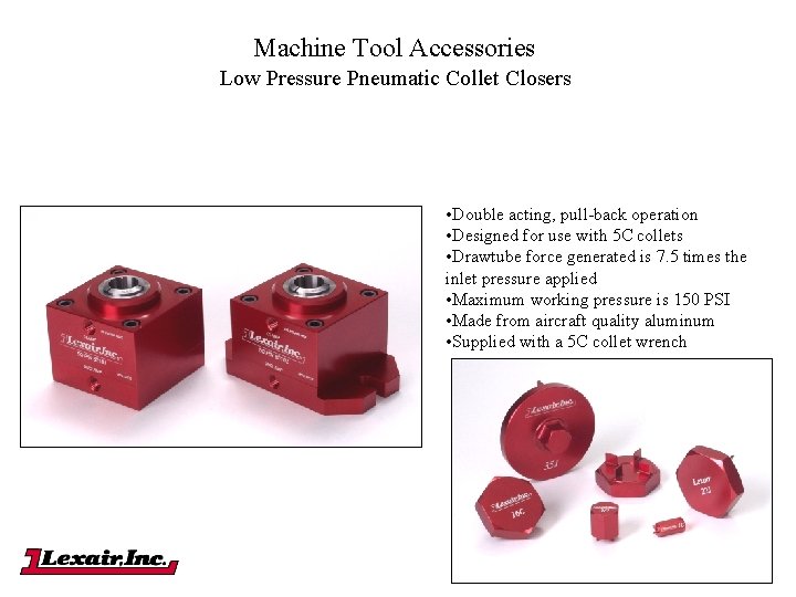 Machine Tool Accessories Low Pressure Pneumatic Collet Closers • Double acting, pull-back operation •