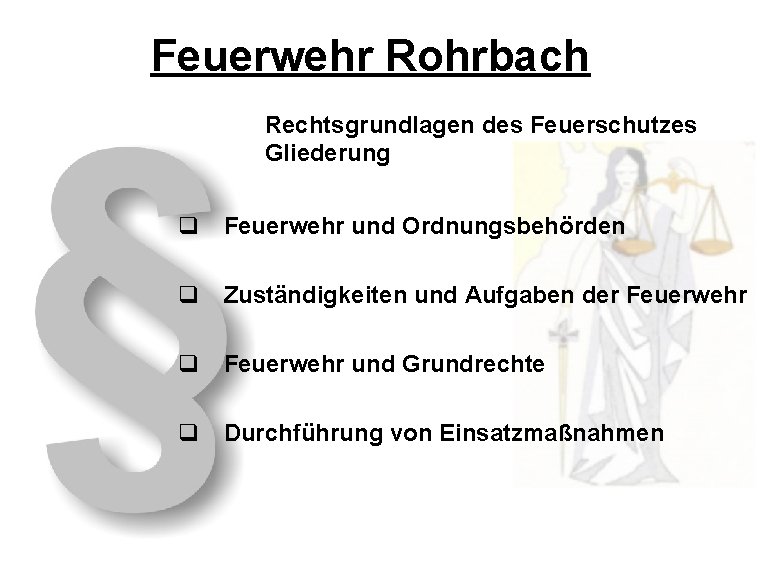 Feuerwehr Rohrbach Rechtsgrundlagen des Feuerschutzes Gliederung q Feuerwehr und Ordnungsbehörden q Zuständigkeiten und Aufgaben