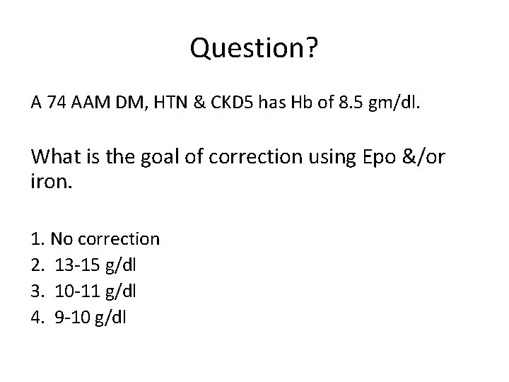 Question? A 74 AAM DM, HTN & CKD 5 has Hb of 8. 5