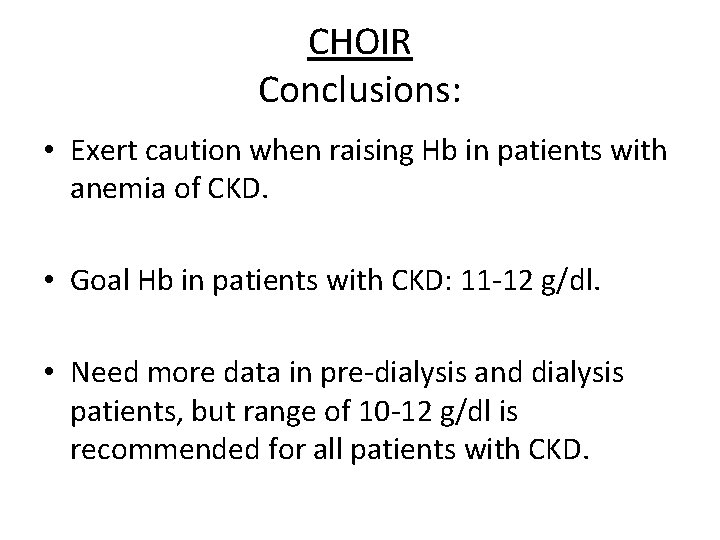 CHOIR Conclusions: • Exert caution when raising Hb in patients with anemia of CKD.