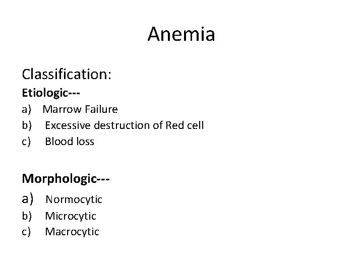 Anemia Classification: Etiologic--a) Marrow Failure b) Excessive destruction of Red cell c) Blood loss