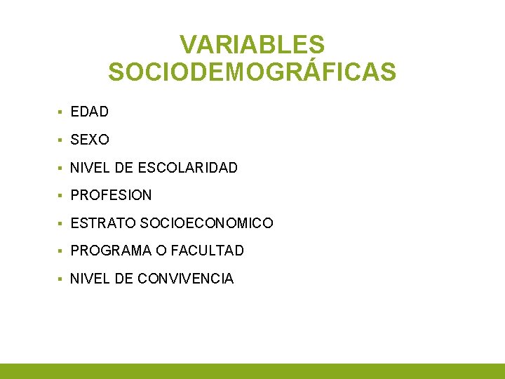 VARIABLES SOCIODEMOGRÁFICAS ▪ EDAD ▪ SEXO ▪ NIVEL DE ESCOLARIDAD ▪ PROFESION ▪ ESTRATO