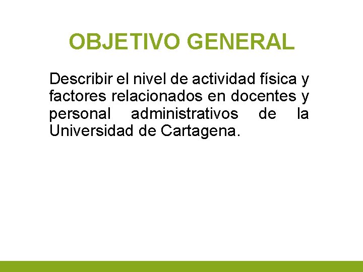 OBJETIVO GENERAL Describir el nivel de actividad física y factores relacionados en docentes y