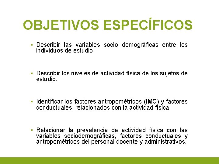 OBJETIVOS ESPECÍFICOS ▪ Describir las variables socio demográficas entre los individuos de estudio. ▪