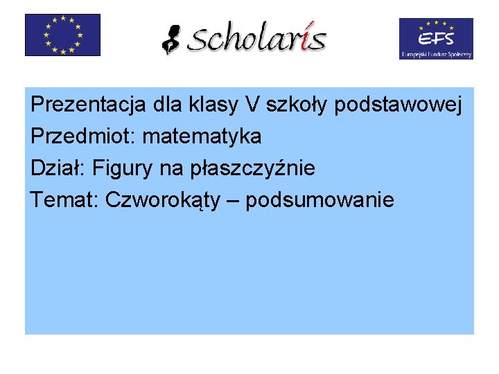 Prezentacja dla klasy V szkoły podstawowej Przedmiot: matematyka Dział: Figury na płaszczyźnie Temat: Czworokąty