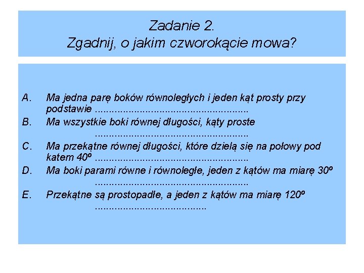 Zadanie 2. Zgadnij, o jakim czworokącie mowa? A. B. C. D. E. Ma jedna