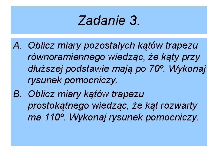 Zadanie 3. A. Oblicz miary pozostałych kątów trapezu równoramiennego wiedząc, że kąty przy dłuższej