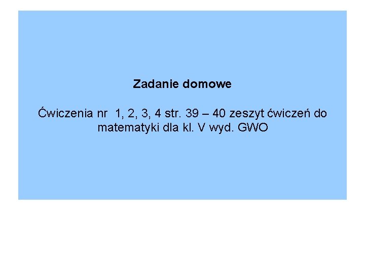 Zadanie domowe Ćwiczenia nr 1, 2, 3, 4 str. 39 – 40 zeszyt ćwiczeń