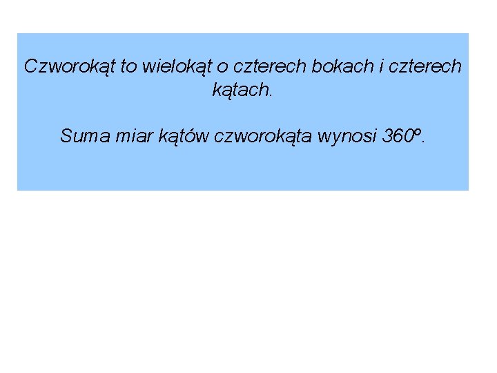 Czworokąt to wielokąt o czterech bokach i czterech kątach. Suma miar kątów czworokąta wynosi