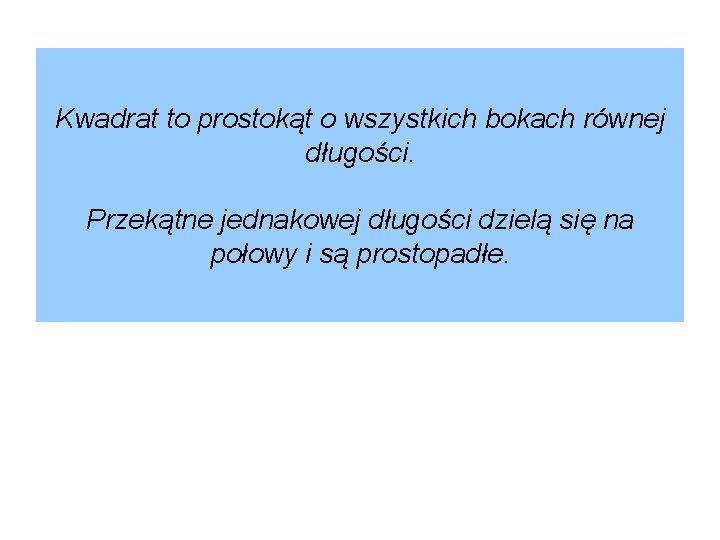 Kwadrat to prostokąt o wszystkich bokach równej długości. Przekątne jednakowej długości dzielą się na