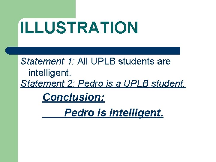 ILLUSTRATION Statement 1: All UPLB students are intelligent. Statement 2: Pedro is a UPLB