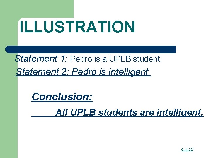 ILLUSTRATION Statement 1: Pedro is a UPLB student. Statement 2: Pedro is intelligent. Conclusion: