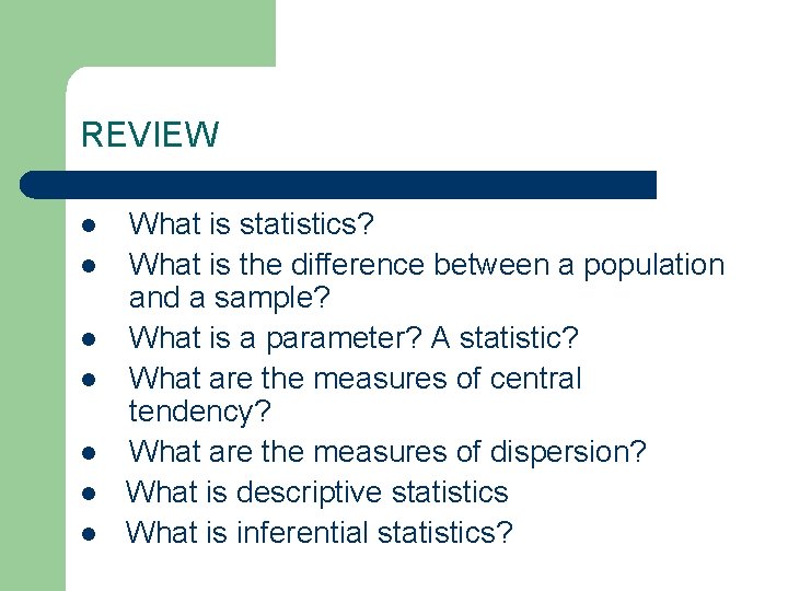 REVIEW l l l l What is statistics? What is the difference between a