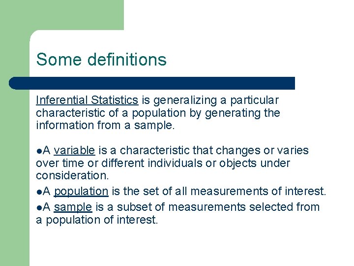 Some definitions Inferential Statistics is generalizing a particular characteristic of a population by generating