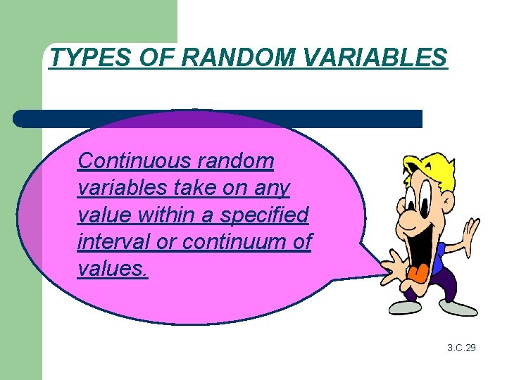 TYPES OF RANDOM VARIABLES Continuous random variables take on any value within a specified