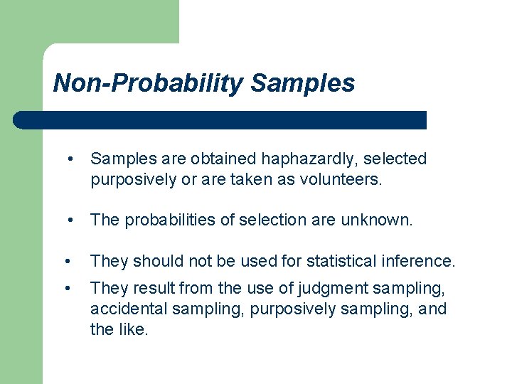 Non-Probability Samples • Samples are obtained haphazardly, selected purposively or are taken as volunteers.