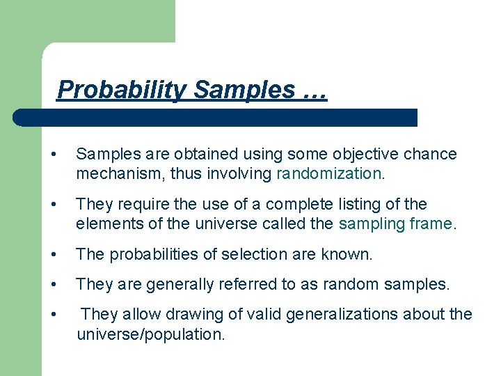 Probability Samples … • Samples are obtained using some objective chance mechanism, thus involving