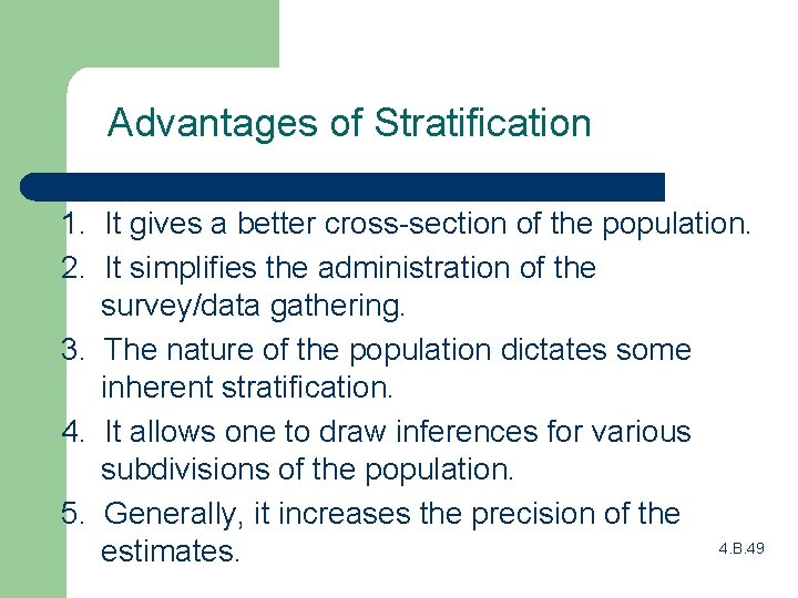 Advantages of Stratification 1. It gives a better cross-section of the population. 2. It