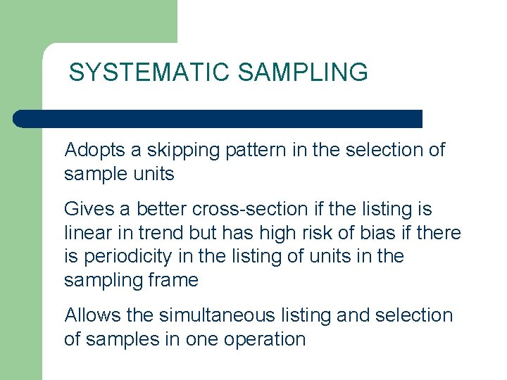 SYSTEMATIC SAMPLING Adopts a skipping pattern in the selection of sample units Gives a