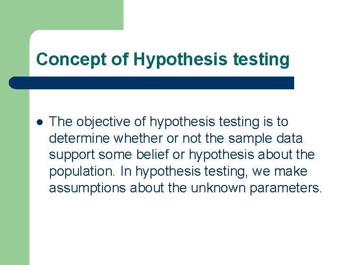 Concept of Hypothesis testing l The objective of hypothesis testing is to determine whether