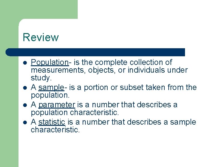 Review l l Population- is the complete collection of measurements, objects, or individuals under