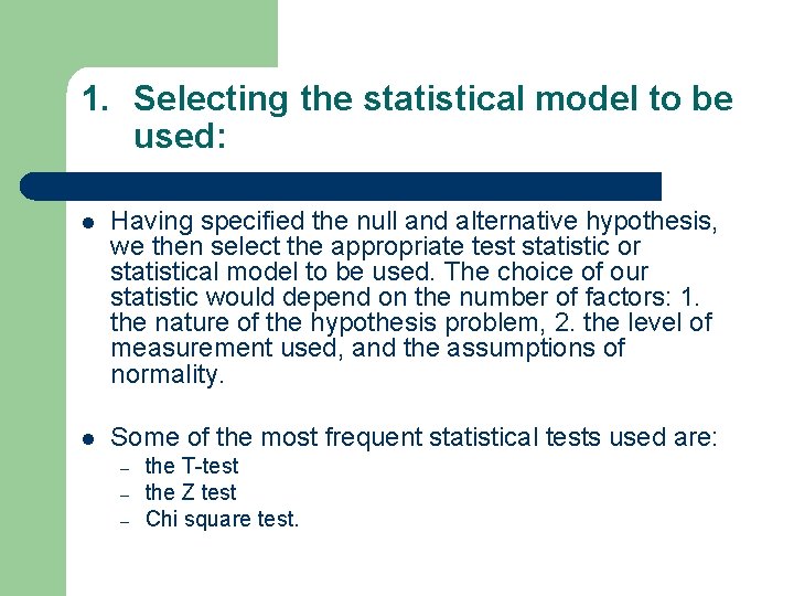 1. Selecting the statistical model to be used: l Having specified the null and