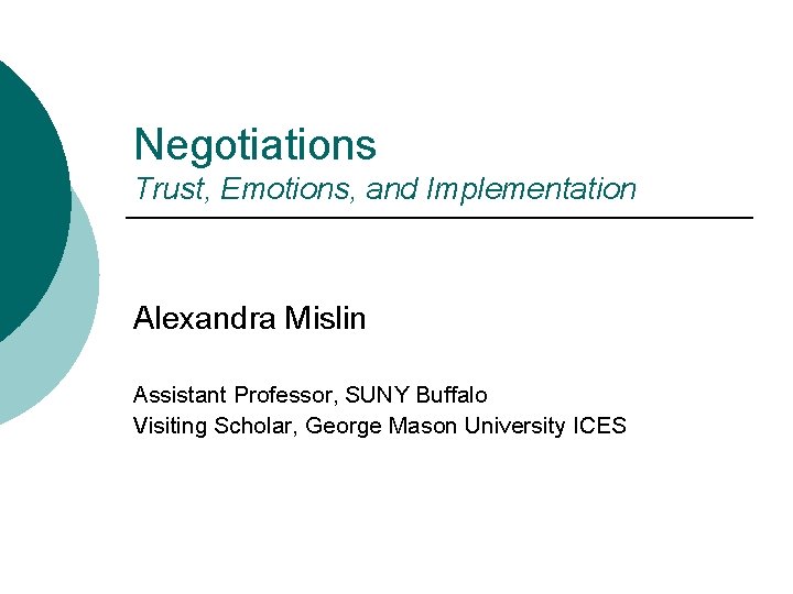 Negotiations Trust, Emotions, and Implementation Alexandra Mislin Assistant Professor, SUNY Buffalo Visiting Scholar, George