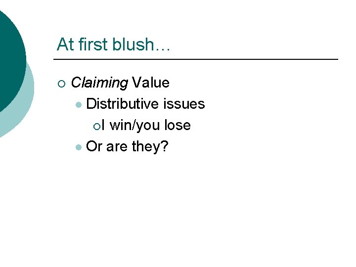 At first blush… ¡ Claiming Value l Distributive issues ¡I win/you lose l Or