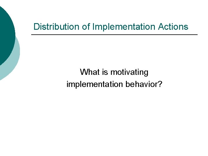 Distribution of Implementation Actions What is motivating implementation behavior? 