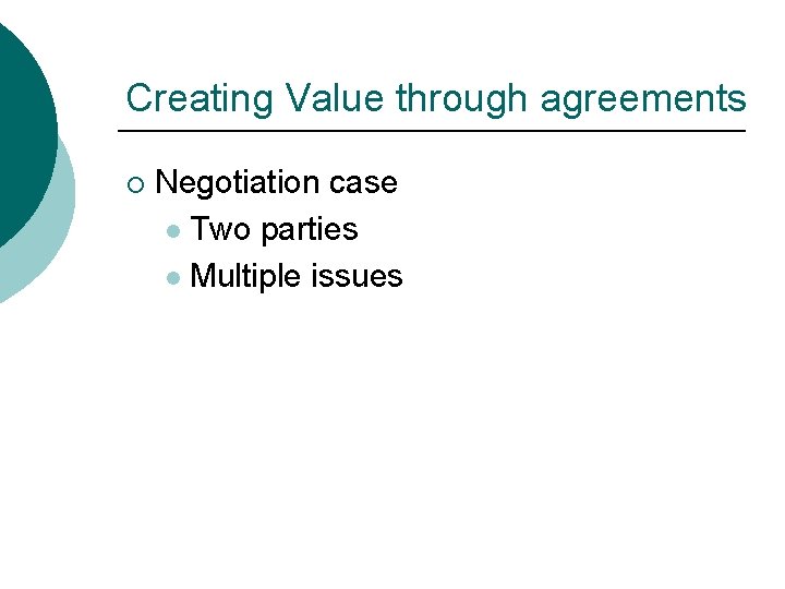 Creating Value through agreements ¡ Negotiation case l Two parties l Multiple issues 