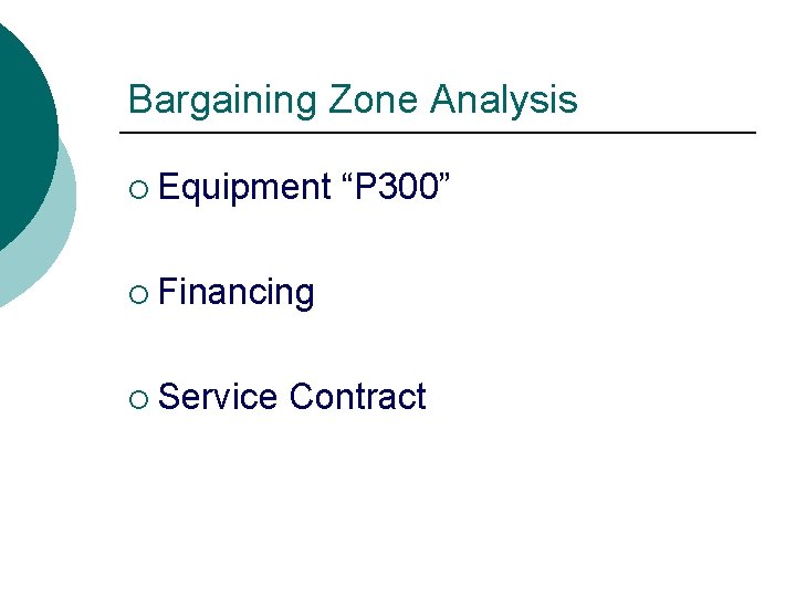 Bargaining Zone Analysis ¡ Equipment “P 300” ¡ Financing ¡ Service Contract 