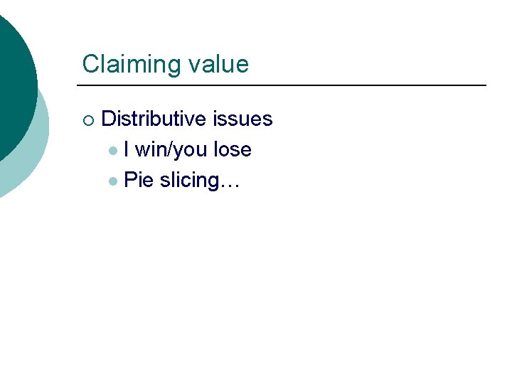 Claiming value ¡ Distributive issues l I win/you lose l Pie slicing… 