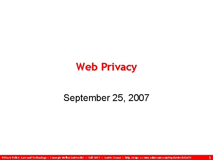 Web Privacy September 25, 2007 Privacy Policy, Law and Technology • Carnegie Mellon University
