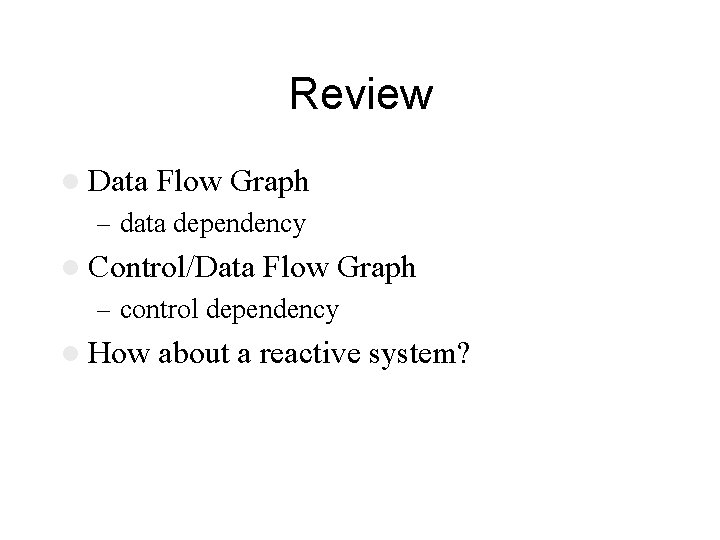 Review l Data Flow Graph – data dependency l Control/Data Flow Graph – control