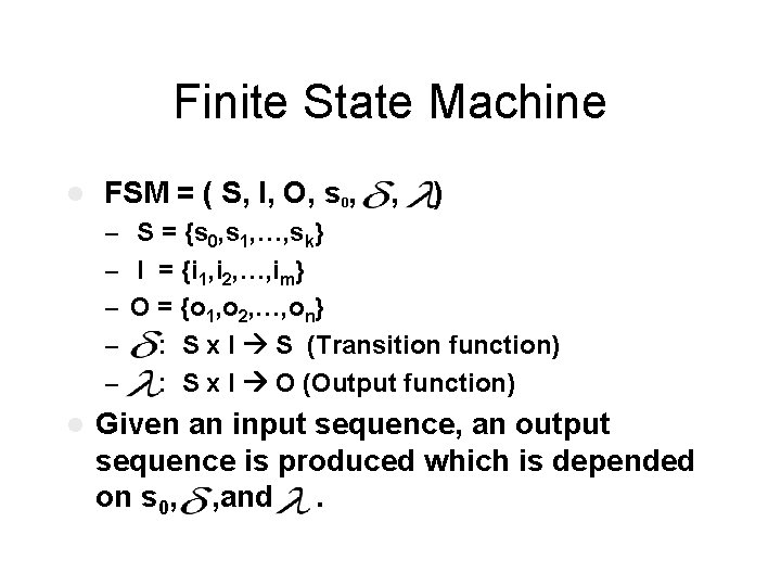 Finite State Machine l FSM = ( S, I, O, s 0, , )