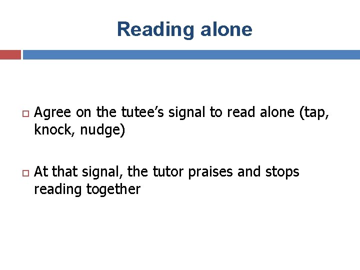Reading alone Agree on the tutee’s signal to read alone (tap, knock, nudge) At