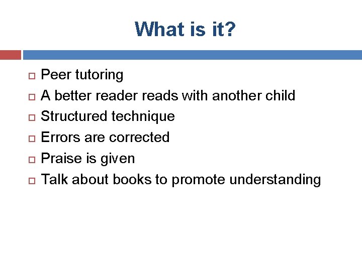 What is it? Peer tutoring A better reads with another child Structured technique Errors